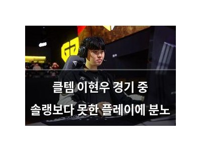 클템 이현우 경기 중 솔랭보다 못한 플레이에 분노