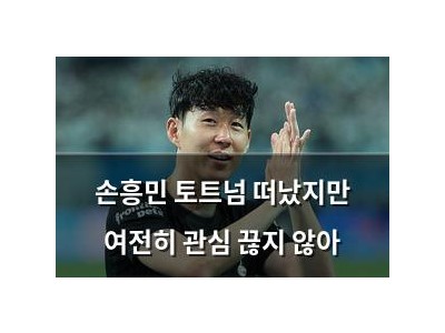 손흥민 토트넘 떠났지만 여전히 관심 끊지 않아