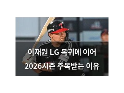 이재원 LG 복귀에 이어 2026시즌 주목받는 이유