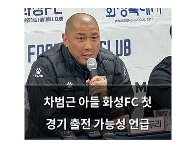 차범근 아들 화성FC 첫 경기 출전 가능성 언급