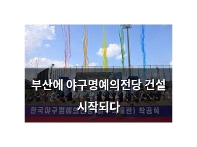 부산에 야구명예의전당 건설 시작되다