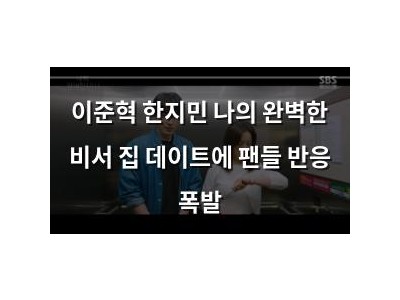 이준혁 한지민 나의 완벽한 비서 집 데이트에 팬들 반응 폭발