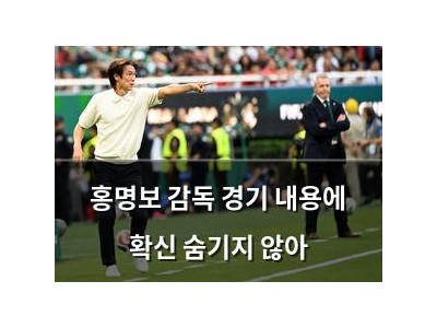 홍명보 감독 경기 내용에 확신 숨기지 않아