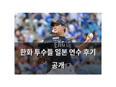 한화 투수들 일본 연수 후기 공개