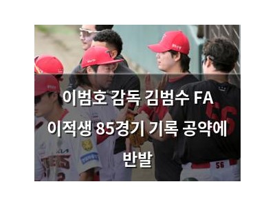 이범호 감독 김범수 FA 이적생 85경기 기록 공약에 반발
