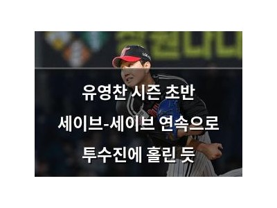 유영찬 시즌 초반 세이브-세이브 연속으로 투수진에 홀린 듯
