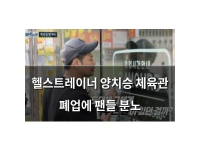 헬스트레이너 양치승 체육관 폐업에 팬들 분노