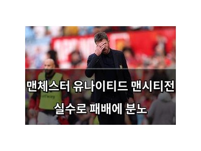 맨체스터 유나이티드 맨시티전 실수로 패배에 분노